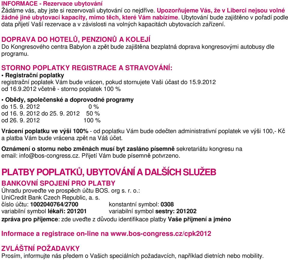 DOPRAVA DO HOTELŮ, PENZIONŮ A KOLEJÍ Do Kongresového centra Babylon a zpět bude zajištěna bezplatná doprava kongresovými autobusy dle programu.