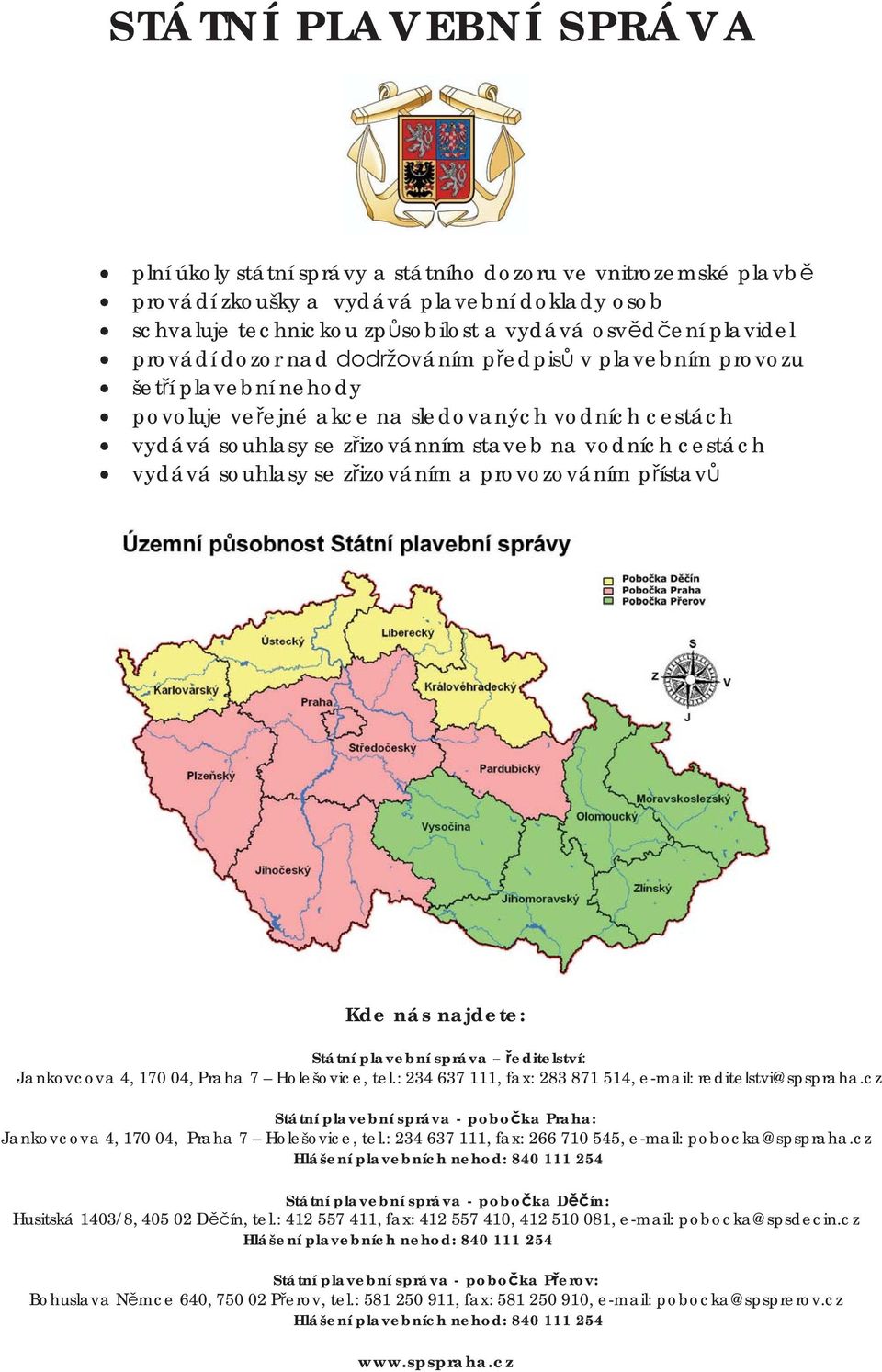 se z izováním a provozováním p ístav Kde nás najdete: Státní plavební správa editelství: Jankovcova 4, 170 04, Praha 7 Holešovice, tel.: 234 637 111, fax: 283 871 514, e-mail: reditelstvi@spspraha.