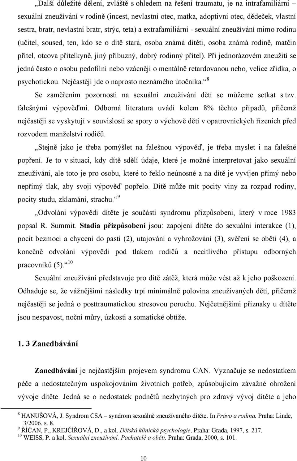 jiný příbuzný, dobrý rodinný přítel). Při jednorázovém zneužití se jedná často o osobu pedofilní nebo vzácněji o mentálně retardovanou nebo, velice zřídka, o psychotickou.