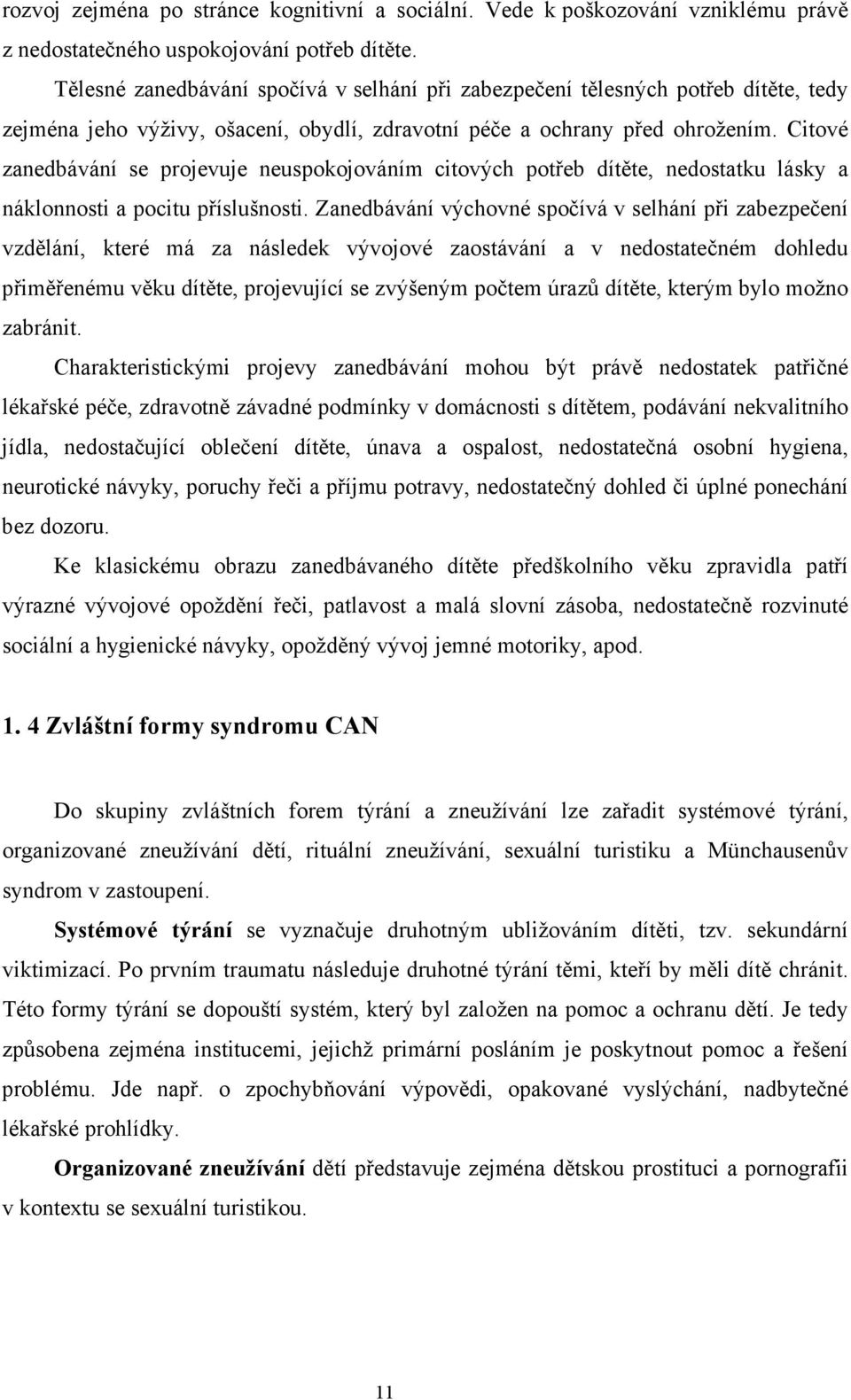 Citové zanedbávání se projevuje neuspokojováním citových potřeb dítěte, nedostatku lásky a náklonnosti a pocitu příslušnosti.