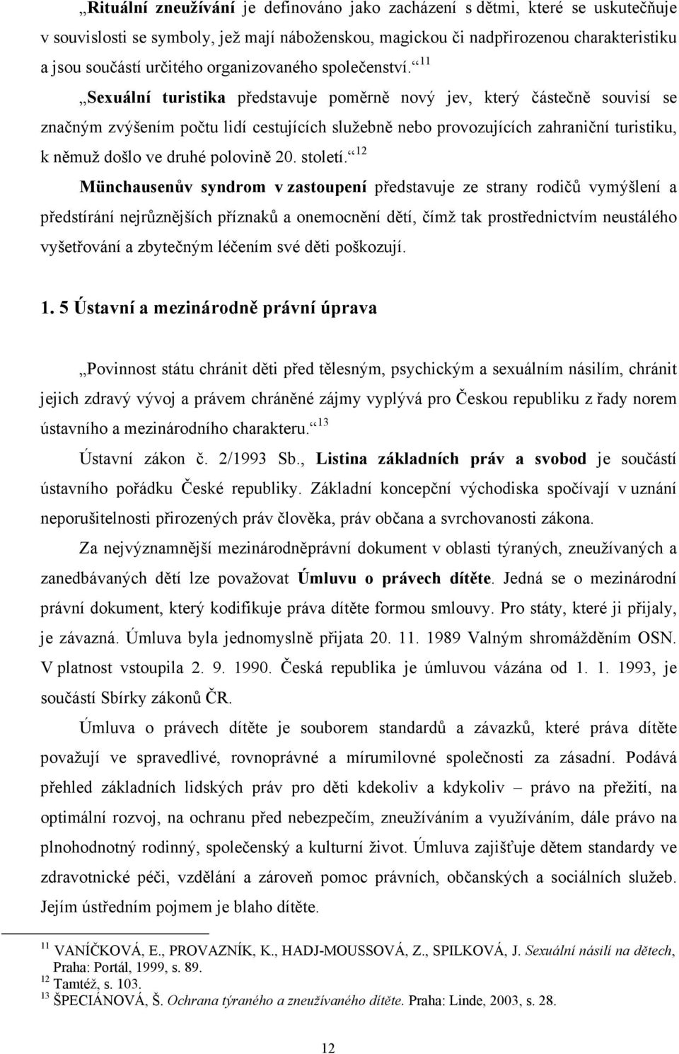 11 Sexuální turistika představuje poměrně nový jev, který částečně souvisí se značným zvýšením počtu lidí cestujících služebně nebo provozujících zahraniční turistiku, k němuž došlo ve druhé polovině