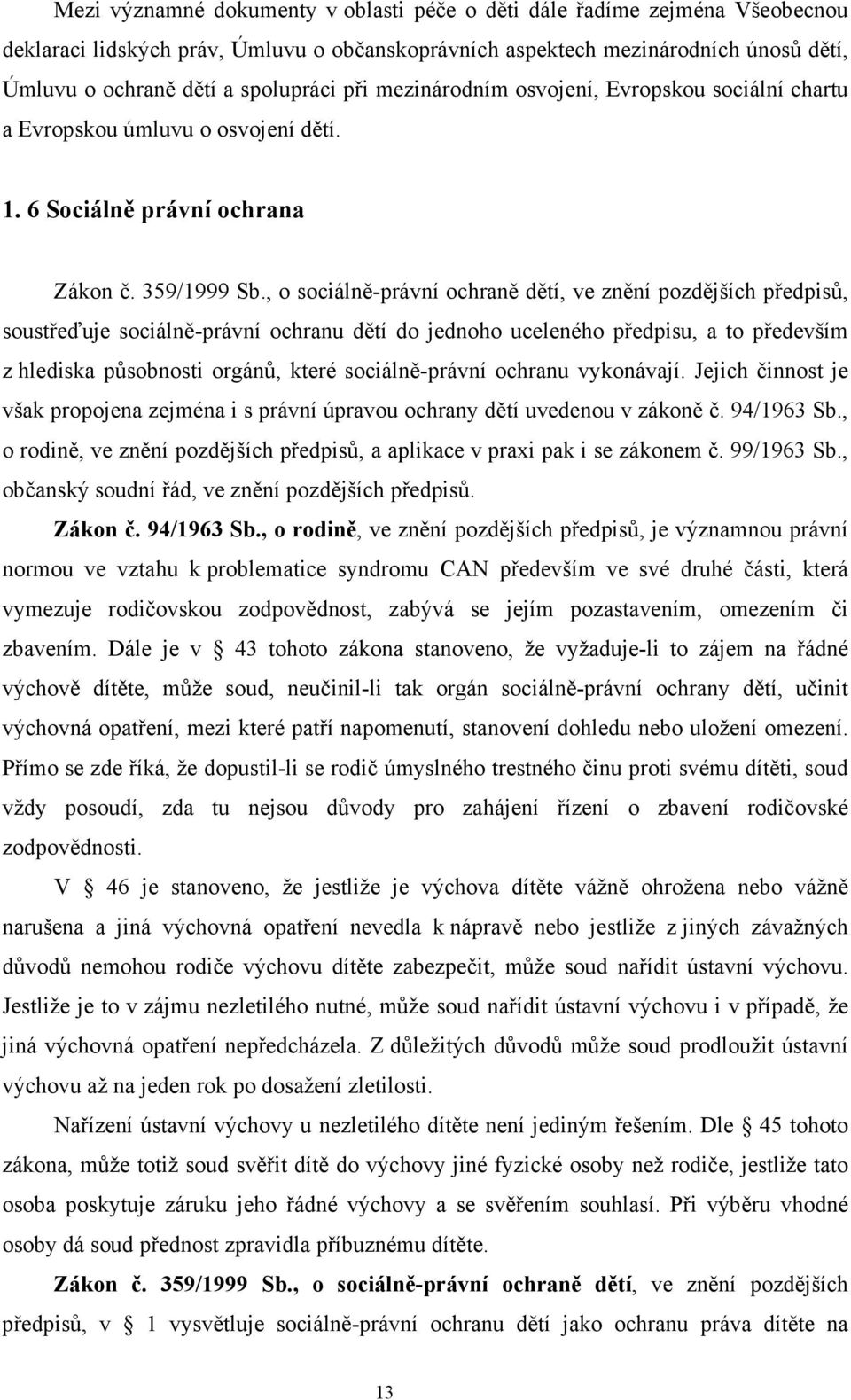 , o sociálně-právní ochraně dětí, ve znění pozdějších předpisů, soustřeďuje sociálně-právní ochranu dětí do jednoho uceleného předpisu, a to především z hlediska působnosti orgánů, které