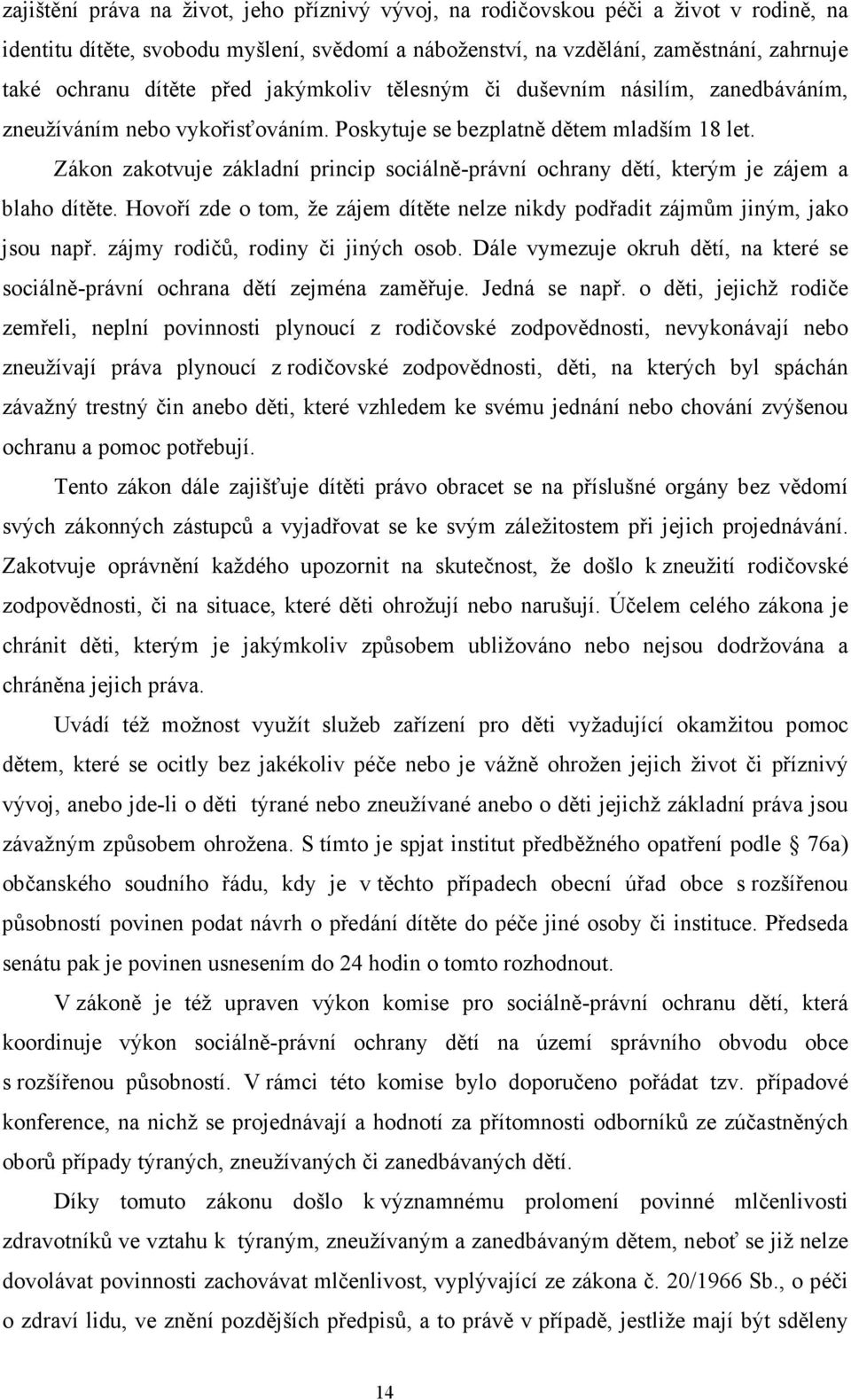 Zákon zakotvuje základní princip sociálně-právní ochrany dětí, kterým je zájem a blaho dítěte. Hovoří zde o tom, že zájem dítěte nelze nikdy podřadit zájmům jiným, jako jsou např.