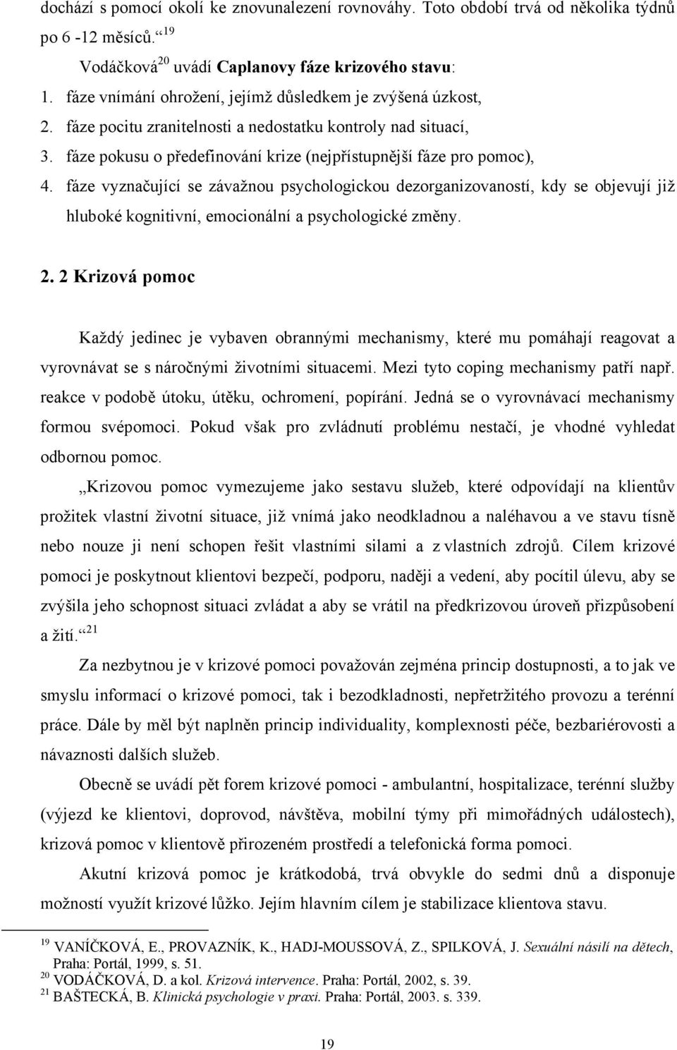 fáze vyznačující se závažnou psychologickou dezorganizovaností, kdy se objevují již hluboké kognitivní, emocionální a psychologické změny. 2.