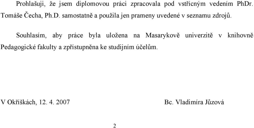 Souhlasím, aby práce byla uložena na Masarykově univerzitě v knihovně Pedagogické