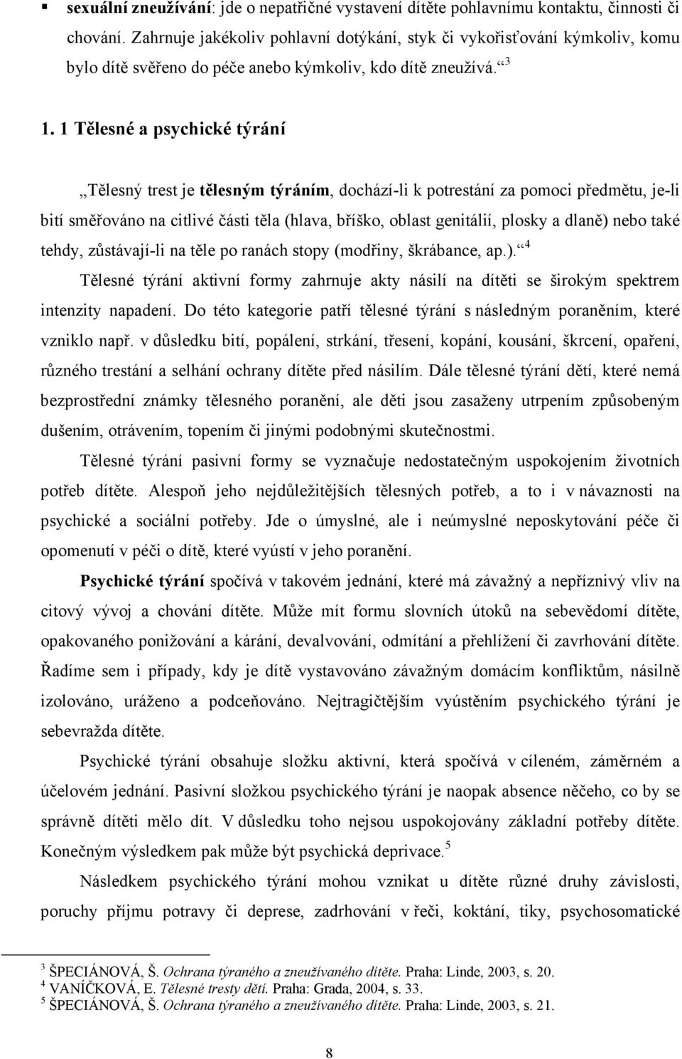 1 Tělesné a psychické týrání Tělesný trest je tělesným týráním, dochází-li k potrestání za pomoci předmětu, je-li bití směřováno na citlivé části těla (hlava, bříško, oblast genitálií, plosky a