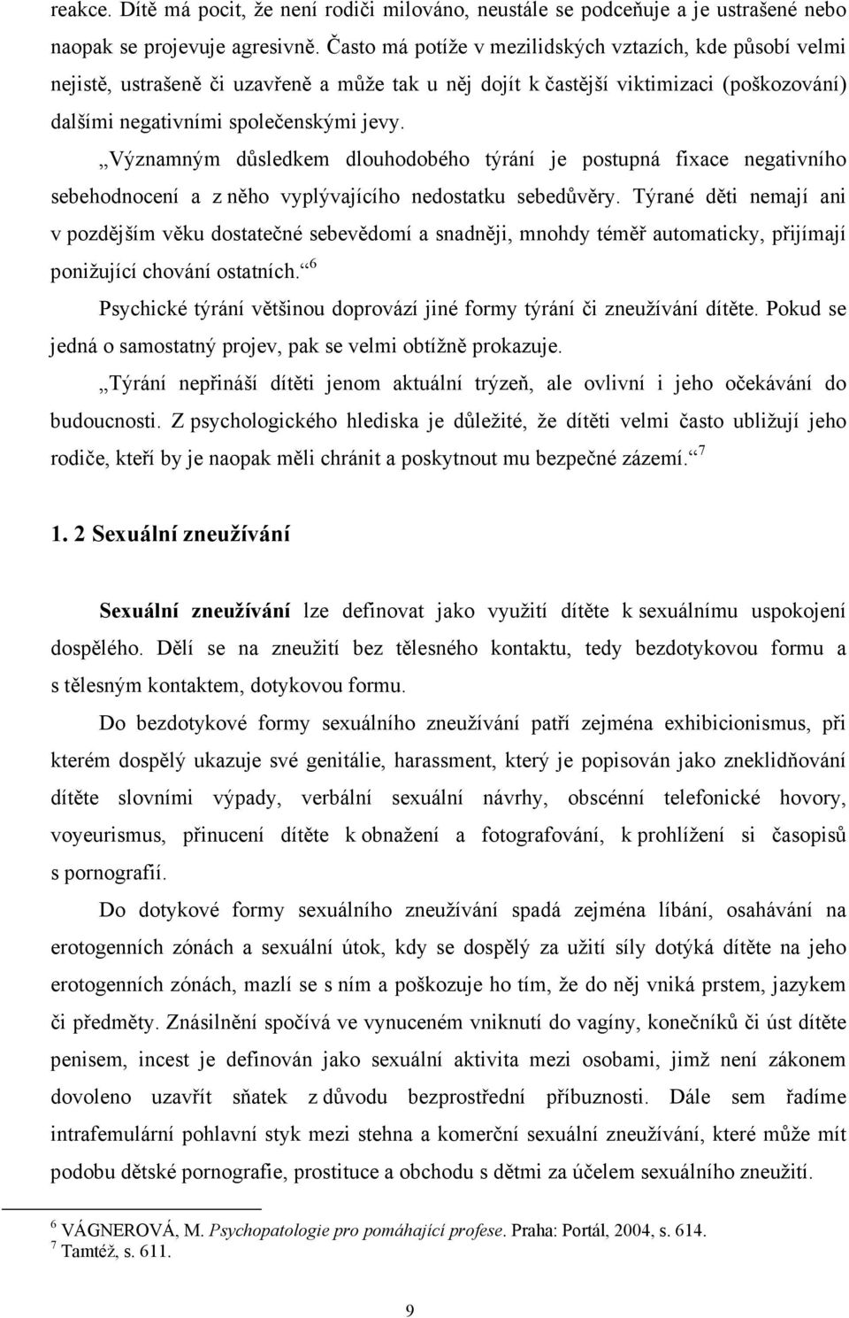 Významným důsledkem dlouhodobého týrání je postupná fixace negativního sebehodnocení a z něho vyplývajícího nedostatku sebedůvěry.