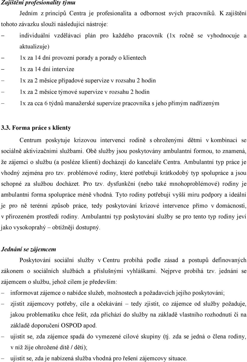 za 14 dní intervize 1x za 2 měsíce případové supervize v rozsahu 2 hodin 1x za 2 měsíce týmové supervize v rozsahu 2 hodin 1x za cca 6 týdnů manaţerské supervize pracovníka s jeho přímým nadřízeným 3.