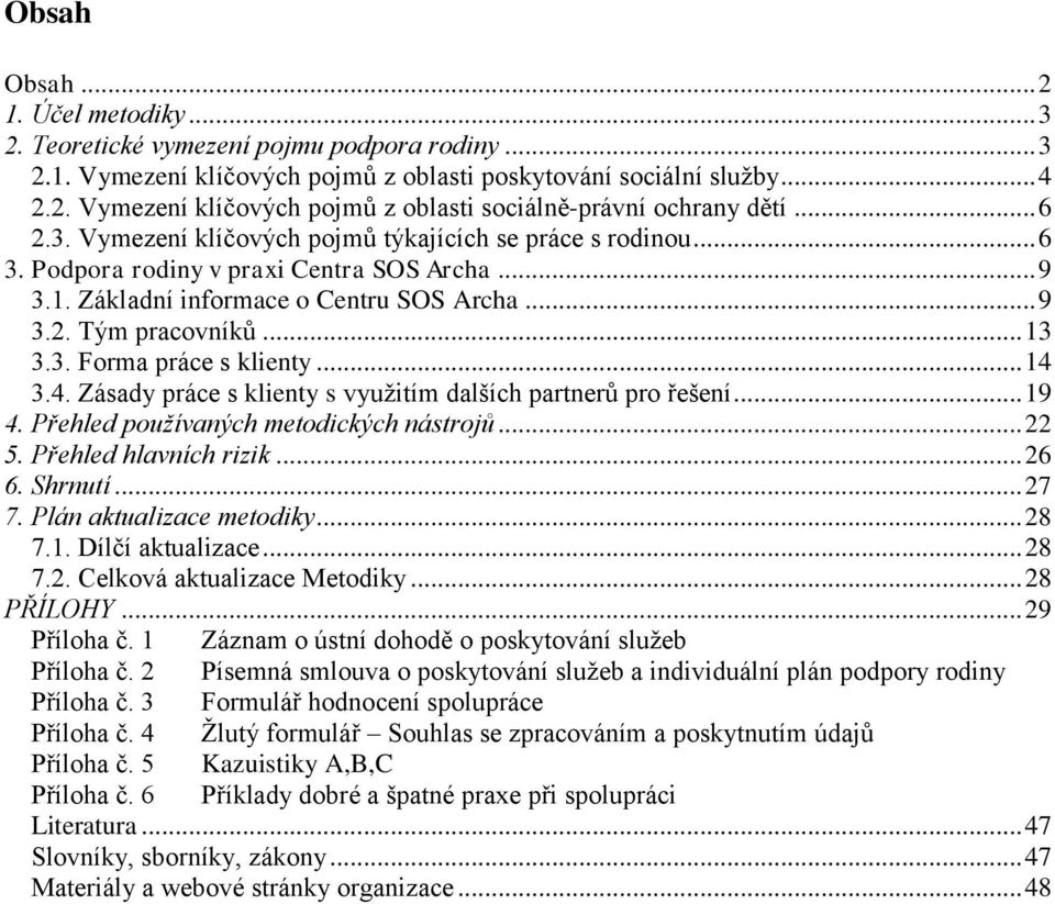 .. 14 3.4. Zásady práce s klienty s vyuţitím dalších partnerů pro řešení... 19 4. Přehled používaných metodických nástrojů... 22 5. Přehled hlavních rizik... 26 6. Shrnutí... 27 7.