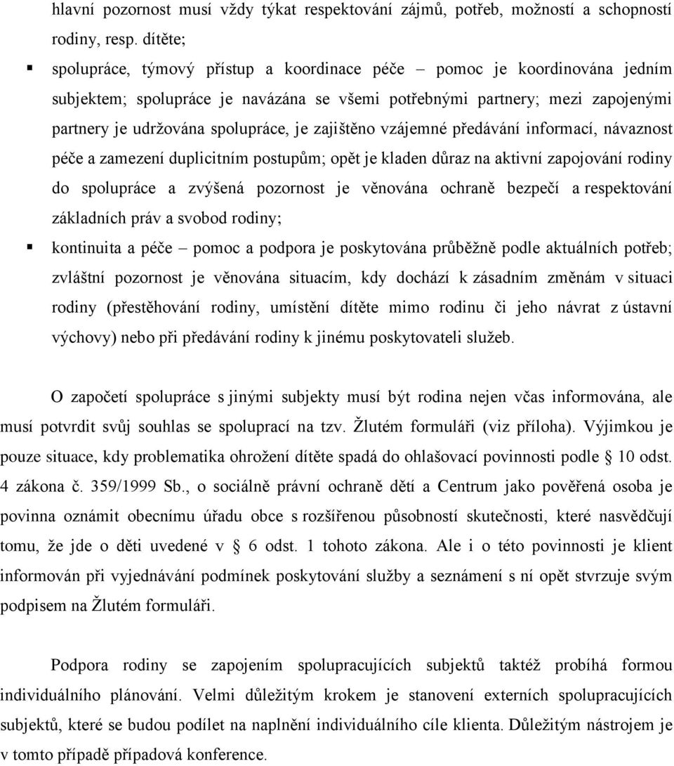 zajištěno vzájemné předávání informací, návaznost péče a zamezení duplicitním postupům; opět je kladen důraz na aktivní zapojování rodiny do spolupráce a zvýšená pozornost je věnována ochraně bezpečí