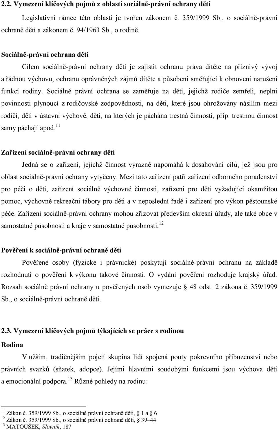 Sociálně-právní ochrana dětí Cílem sociálně-právní ochrany dětí je zajistit ochranu práva dítěte na příznivý vývoj a řádnou výchovu, ochranu oprávněných zájmů dítěte a působení směřující k obnovení