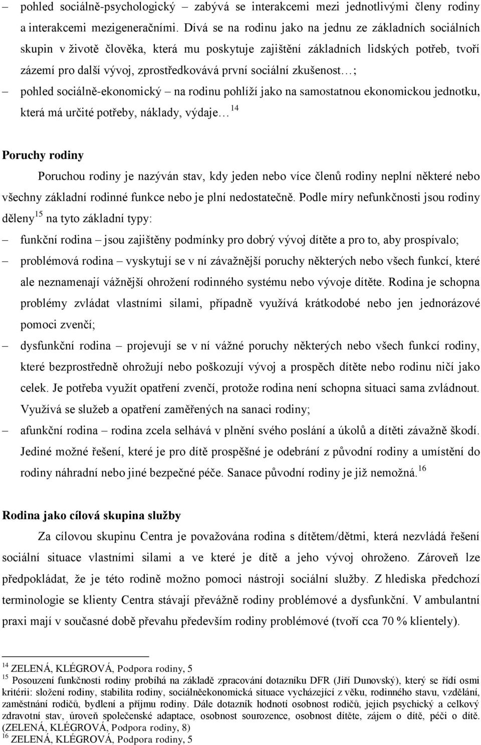 zkušenost ; pohled sociálně-ekonomický na rodinu pohlíţí jako na samostatnou ekonomickou jednotku, která má určité potřeby, náklady, výdaje 14 Poruchy rodiny Poruchou rodiny je nazýván stav, kdy