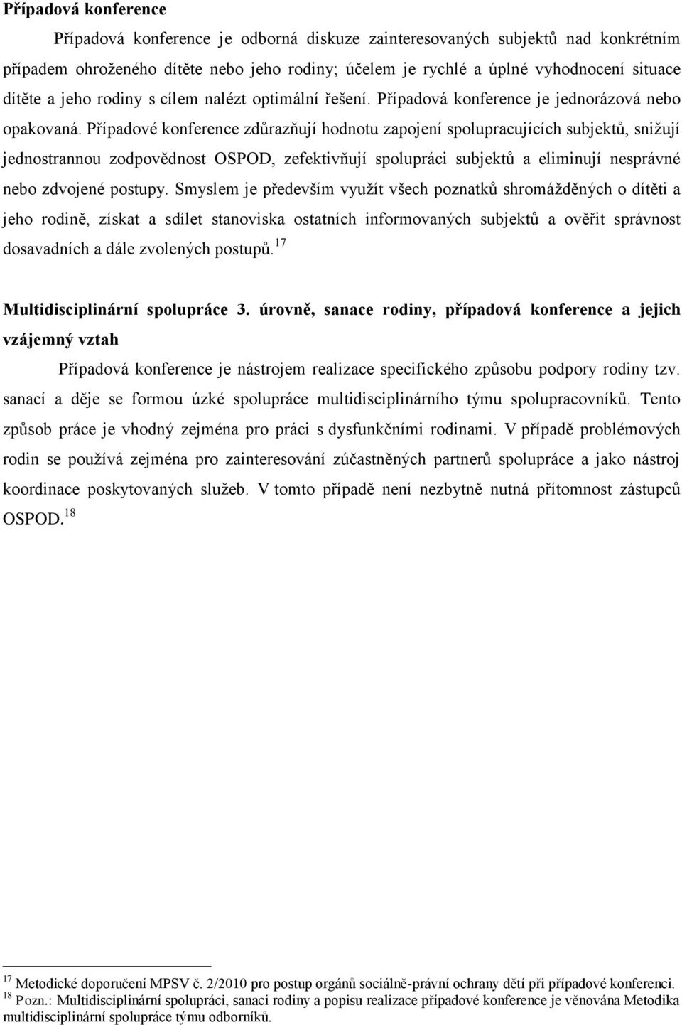 Případové konference zdůrazňují hodnotu zapojení spolupracujících subjektů, sniţují jednostrannou zodpovědnost OSPOD, zefektivňují spolupráci subjektů a eliminují nesprávné nebo zdvojené postupy.