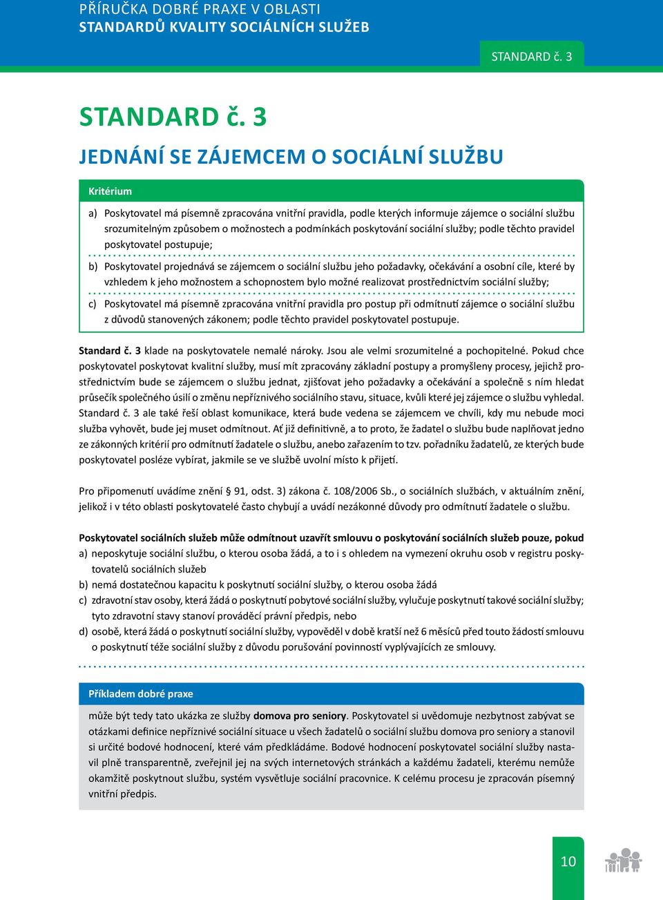 podmínkách poskytování sociální služby; podle těchto pravidel poskytovatel postupuje; b) Poskytovatel projednává se zájemcem o sociální službu jeho požadavky, očekávání a osobní cíle, které by