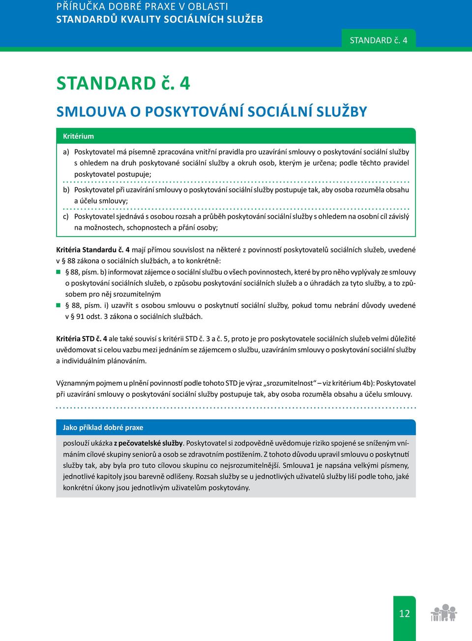 služby a okruh osob, kterým je určena; podle těchto pravidel poskytovatel postupuje; b) Poskytovatel při uzavírání smlouvy o poskytování sociální služby postupuje tak, aby osoba rozuměla obsahu a