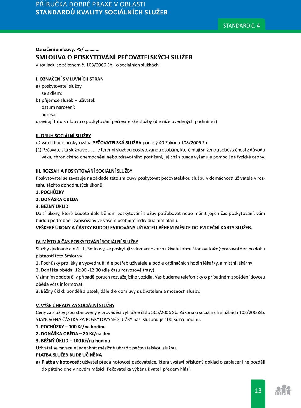 II. DRUH SOCIÁLNÍ SLUŽBY uživateli bude poskytována PEČOVATELSKÁ SLUŽBA podle 40 Zákona 108/2006 Sb. (1) Pečovatelská služba ve.