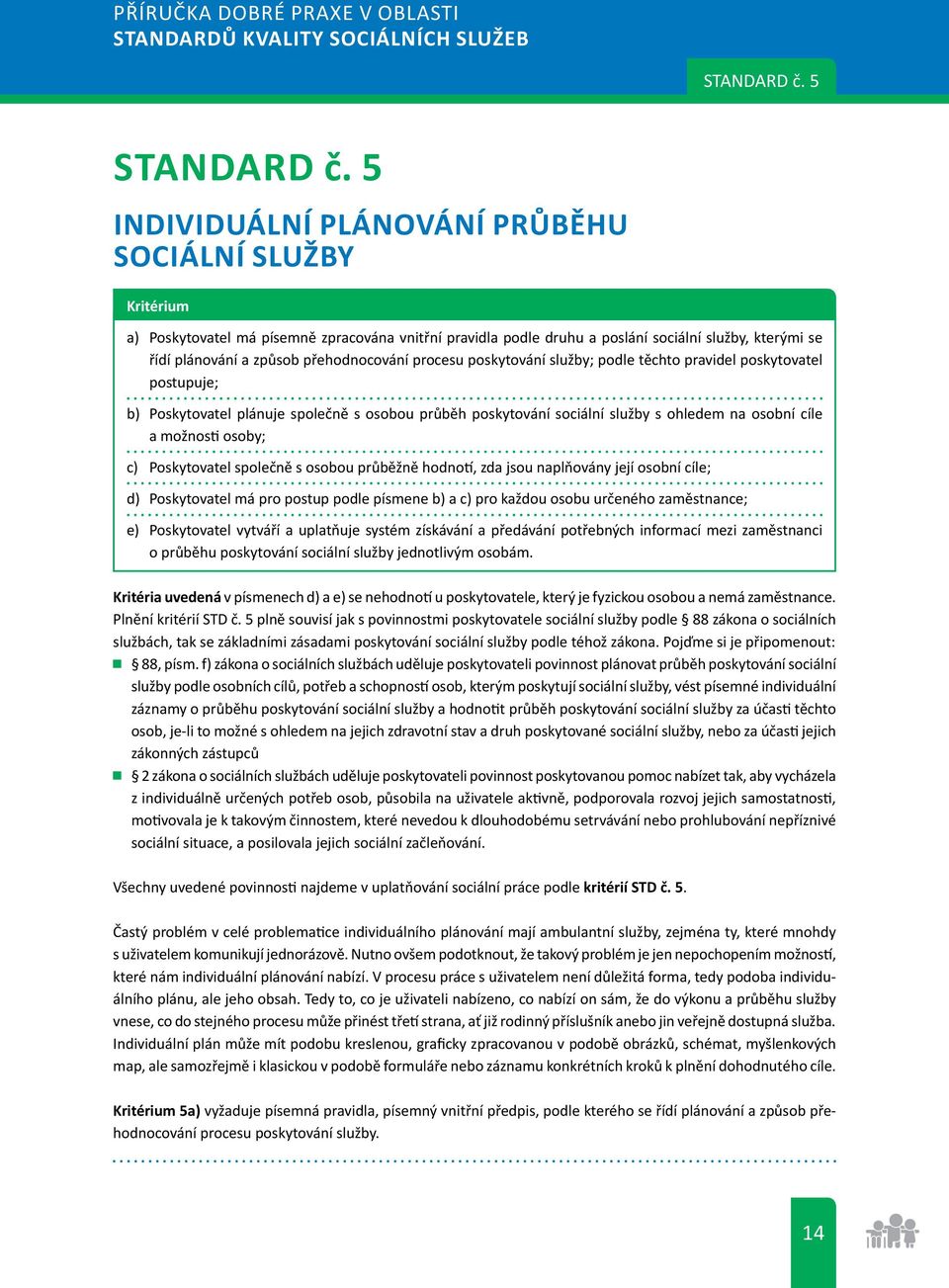 přehodnocování procesu poskytování služby; podle těchto pravidel poskytovatel postupuje; b) Poskytovatel plánuje společně s osobou průběh poskytování sociální služby s ohledem na osobní cíle a