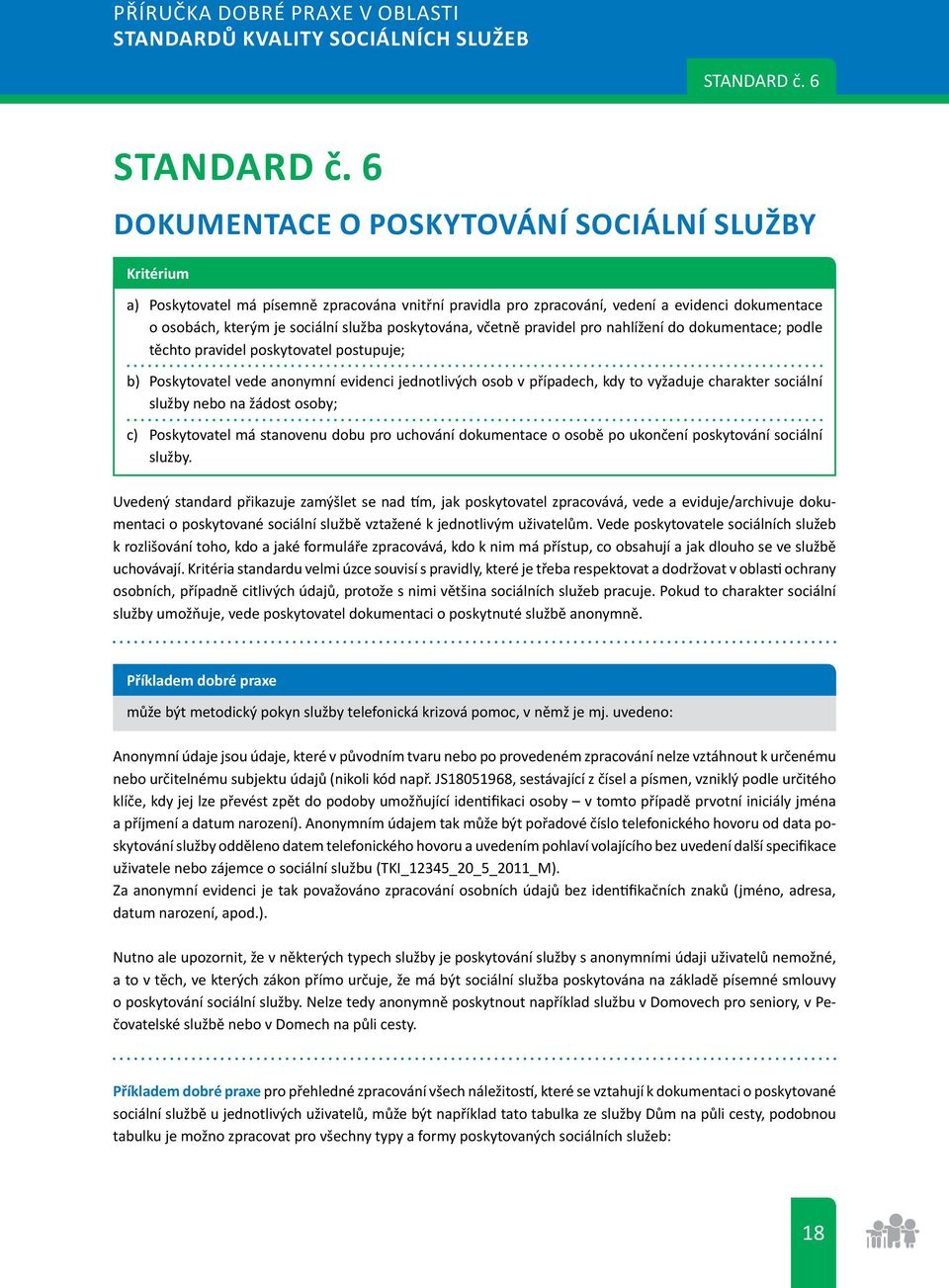 poskytována, včetně pravidel pro nahlížení do dokumentace; podle těchto pravidel poskytovatel postupuje; b) Poskytovatel vede anonymní evidenci jednotlivých osob v případech, kdy to vyžaduje