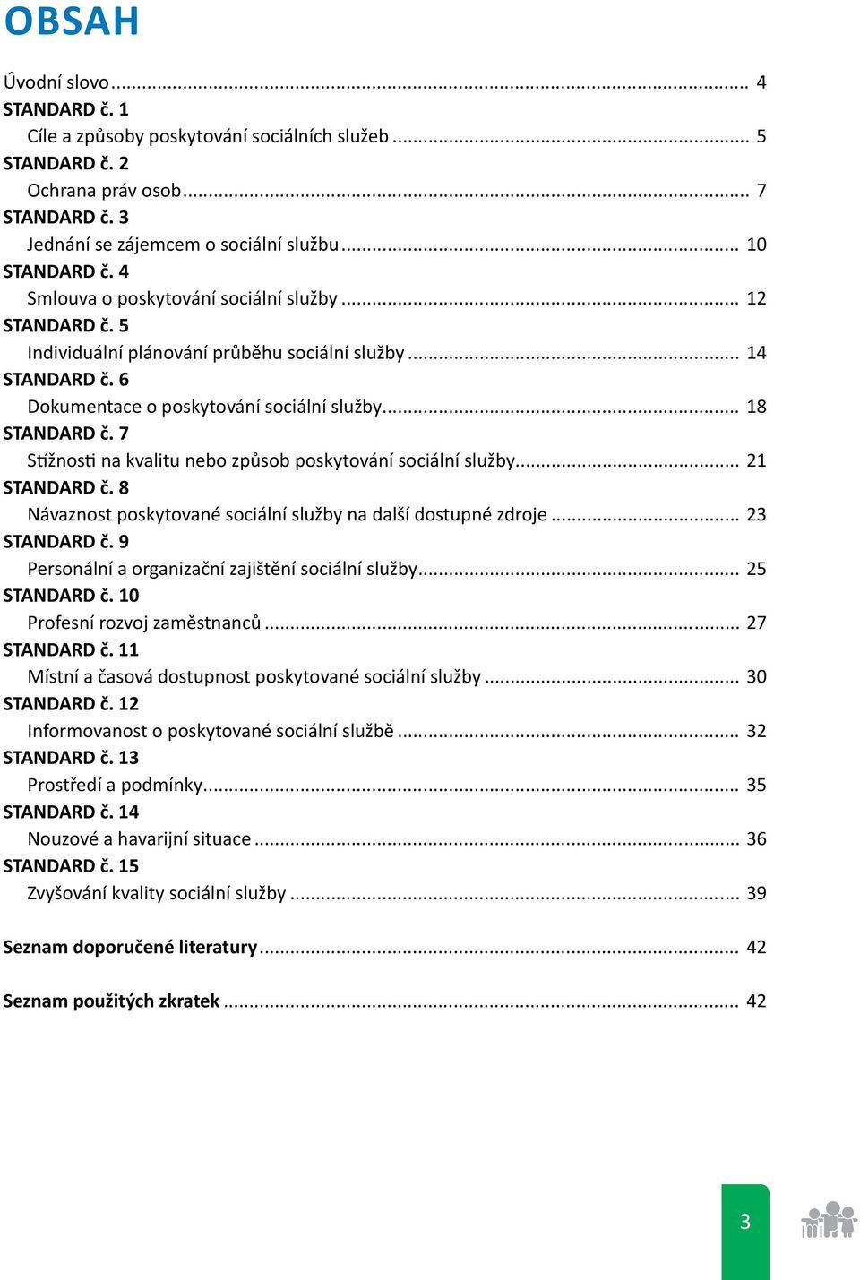 7 Stížnosti na kvalitu nebo způsob poskytování sociální služby... 21 STANDARD č. 8 Návaznost poskytované sociální služby na další dostupné zdroje... 23 STANDARD č.