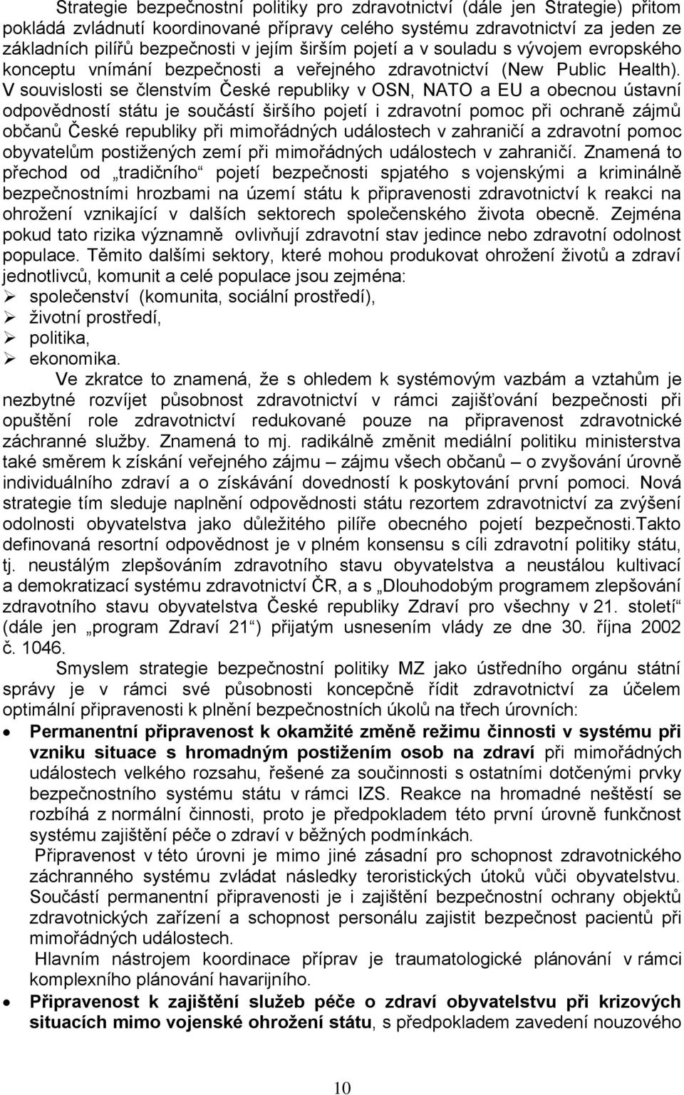 V souvislosti se členstvím České republiky v OSN, NATO a EU a obecnou ústavní odpovědností státu je součástí širšího pojetí i zdravotní pomoc při ochraně zájmů občanů České republiky při mimořádných