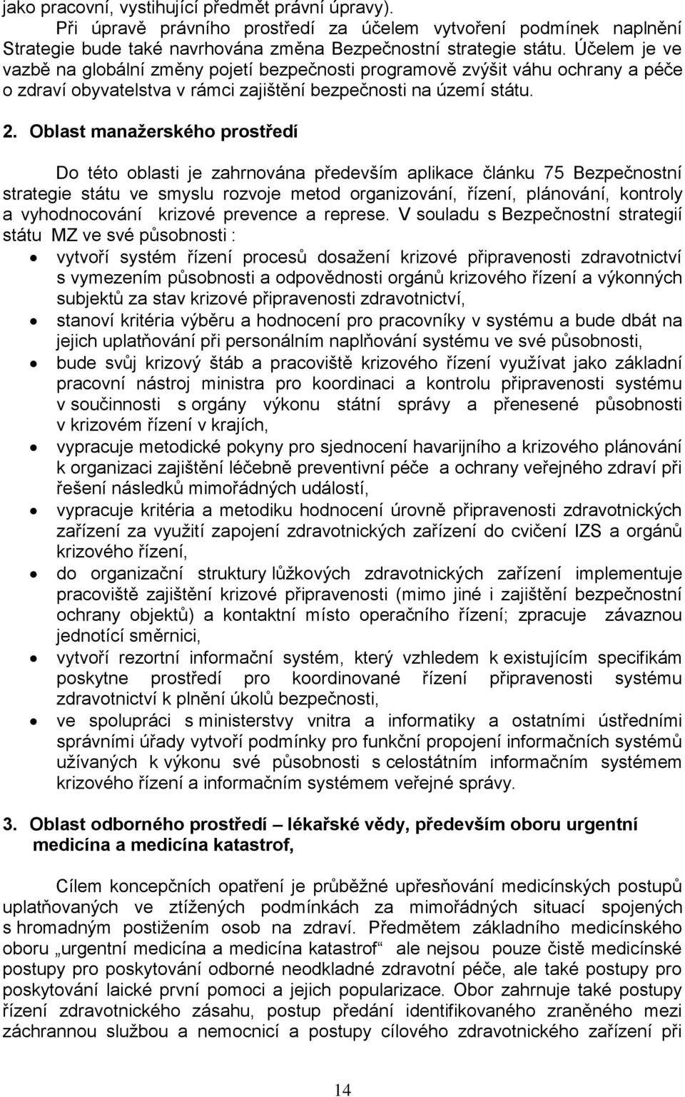 Oblast manažerského prostředí Do této oblasti je zahrnována především aplikace článku 75 Bezpečnostní strategie státu ve smyslu rozvoje metod organizování, řízení, plánování, kontroly a vyhodnocování