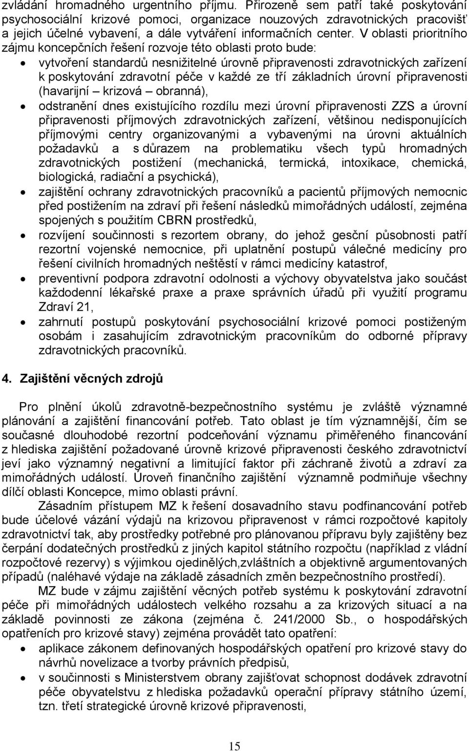 V oblasti prioritního zájmu koncepčních řešení rozvoje této oblasti proto bude: vytvoření standardů nesnižitelné úrovně připravenosti zdravotnických zařízení k poskytování zdravotní péče v každé ze