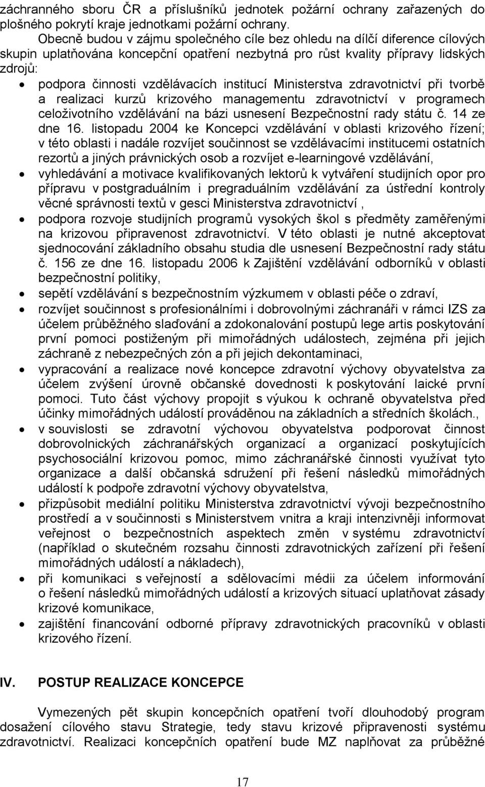 institucí Ministerstva zdravotnictví při tvorbě a realizaci kurzů krizového managementu zdravotnictví v programech celoživotního vzdělávání na bázi usnesení Bezpečnostní rady státu č. 14 ze dne 16.