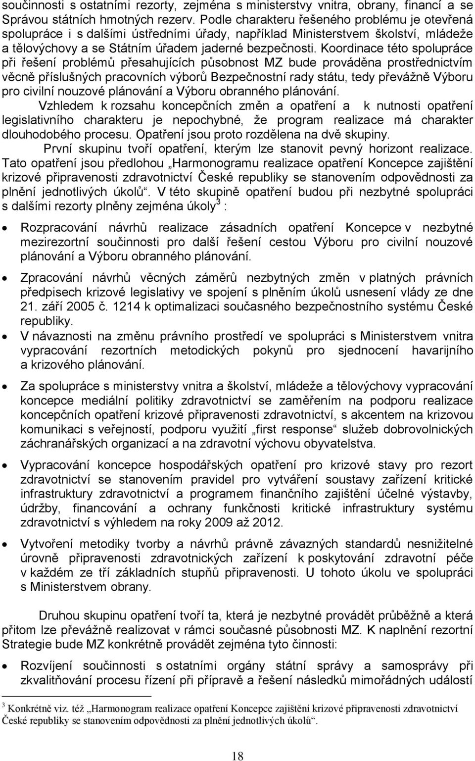 Koordinace této spolupráce při řešení problémů přesahujících působnost MZ bude prováděna prostřednictvím věcně příslušných pracovních výborů Bezpečnostní rady státu, tedy převážně Výboru pro civilní