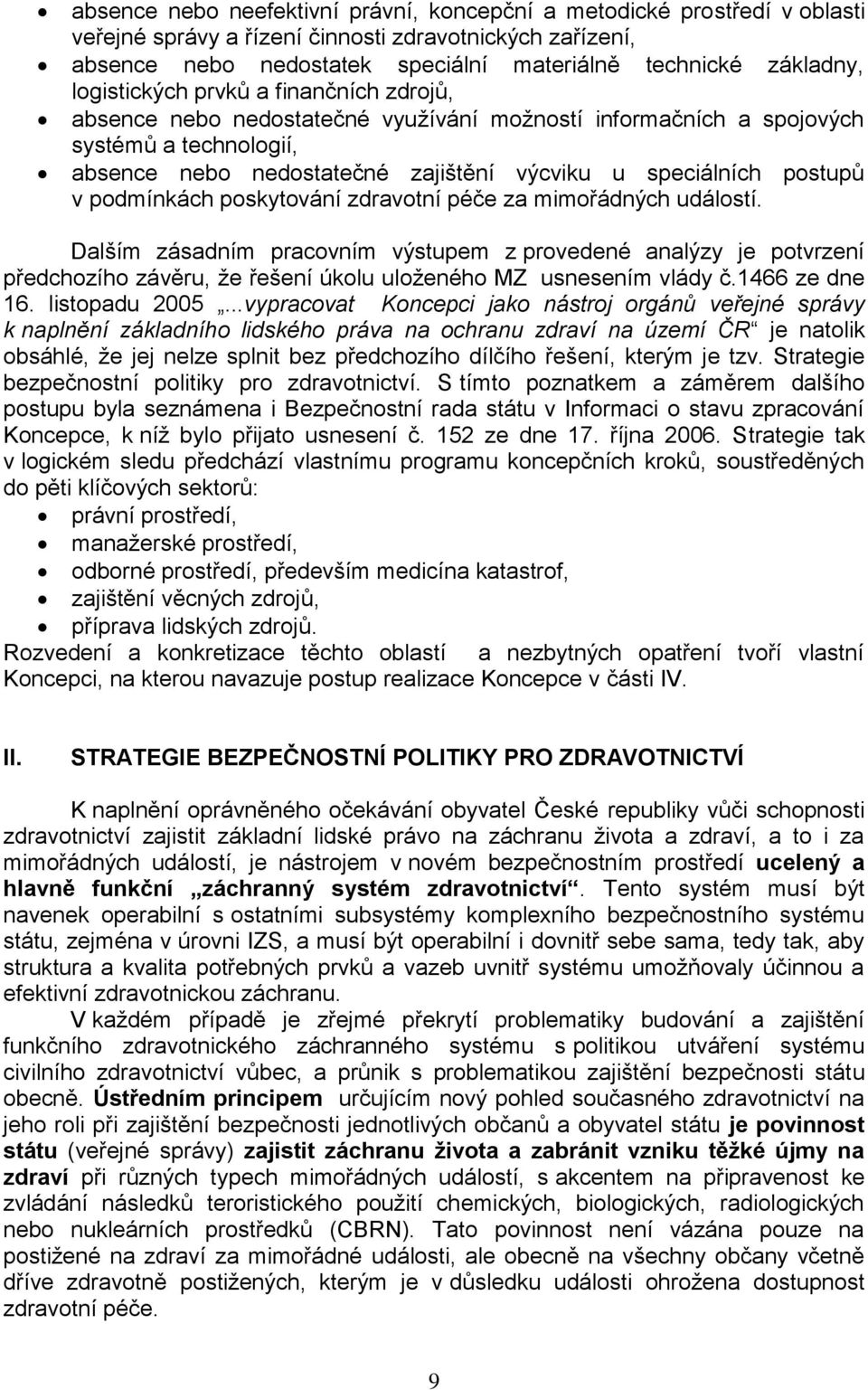 v podmínkách poskytování zdravotní péče za mimořádných událostí. Dalším zásadním pracovním výstupem z provedené analýzy je potvrzení předchozího závěru, že řešení úkolu uloženého MZ usnesením vlády č.