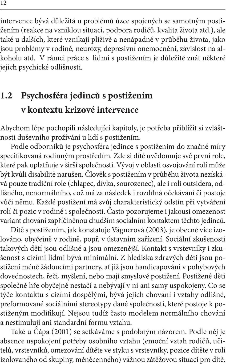 V rámci práce s lidmi s postižením je důležité znát některé jejich psychické odlišnosti. 1.