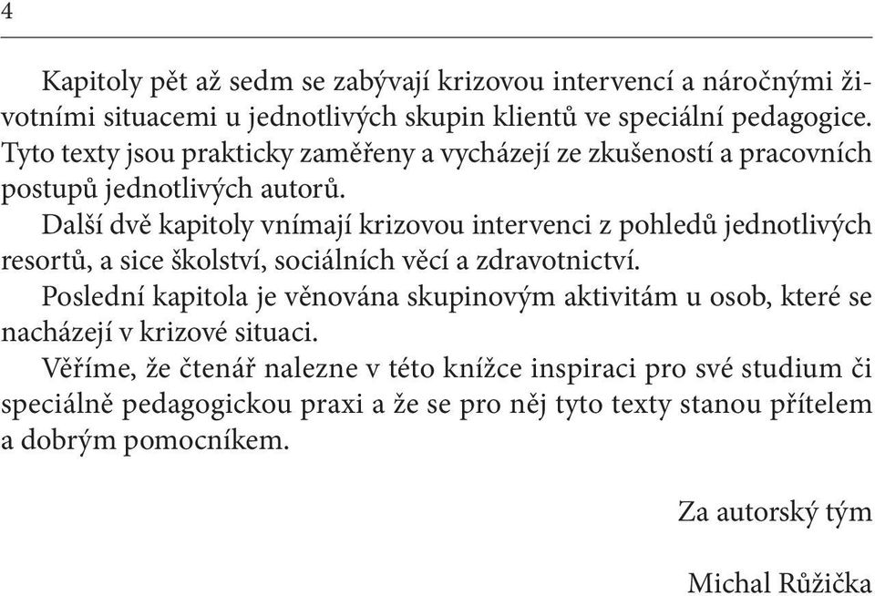 Další dvě kapitoly vnímají krizovou intervenci z pohledů jednotlivých resortů, a sice školství, sociálních věcí a zdravotnictví.