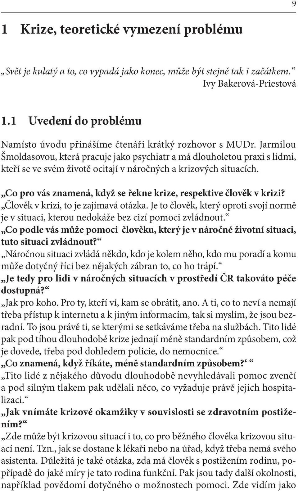 Jarmilou Šmoldasovou, která pracuje jako psychiatr a má dlouholetou praxi s lidmi, kteří se ve svém životě ocitají v náročných a krizových situacích.