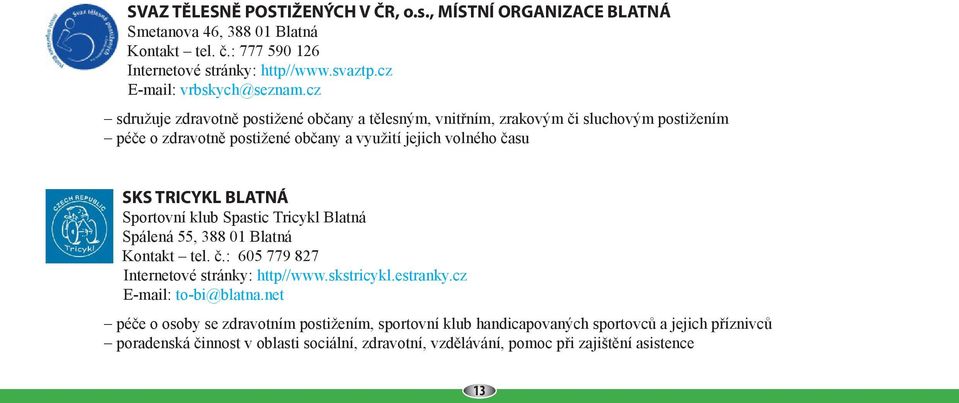 cz sdružuje zdravotně postižené občany a tělesným, vnitřním, zrakovým či sluchovým postižením péče o zdravotně postižené občany a využití jejich volného času SKS TRICYKL BLATNÁ