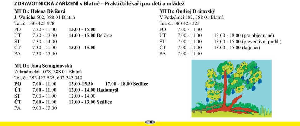 ) ČT 7.30-11.00 13.00-15.00 ČT 7.00-11.00 13.00-15.00 (kojenci) PÁ 7.30-13.30 PÁ 7.00-11.30 MUDr. Jana Semiginovská Zahradnická 1078, 388 01 Blatná Tel. č.