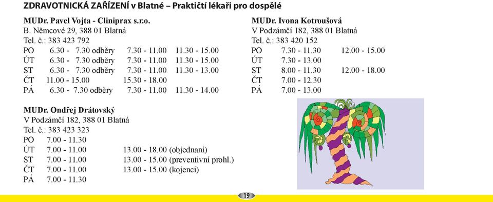 Ondřej Drátovský V Podzámčí 182, 388 01 Blatná Tel. č.: 383 423 323 PO 7.00-11.30 ÚT 7.00-11.00 13.00-18.00 (objednaní) ST 7.00-11.00 13.00-15.00 (preventivní prohl.) ČT 7.00-11.00 13.00-15.00 (kojenci) PÁ 7.