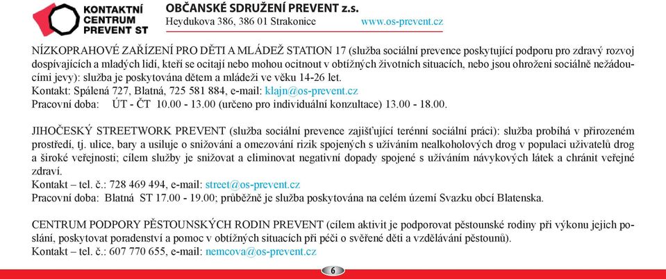 životních situacích, nebo jsou ohroženi sociálně nežádoucími jevy): služba je poskytována dětem a mládeži ve věku 14-26 let. Kontakt: Spálená 727, Blatná, 725 581 884, e-mail: klajn@os-prevent.