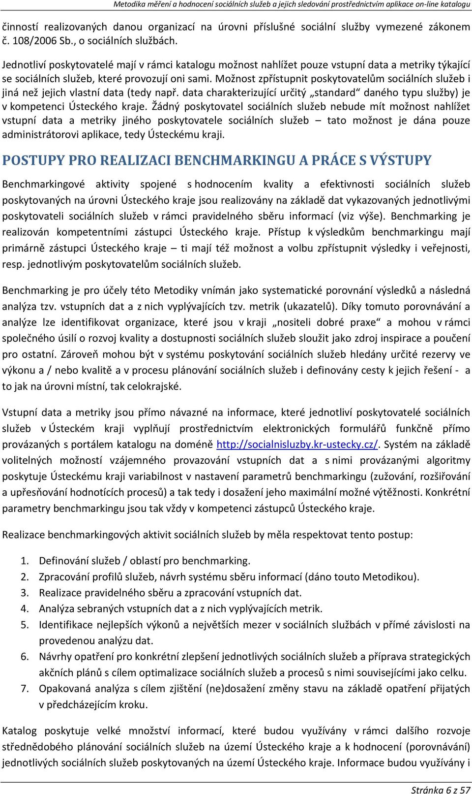 Možnost zpřístupnit poskytovatelům sociálních služeb i jiná než jejich vlastní data (tedy např. data charakterizující určitý standard daného typu služby) je v kompetenci Ústeckého kraje.