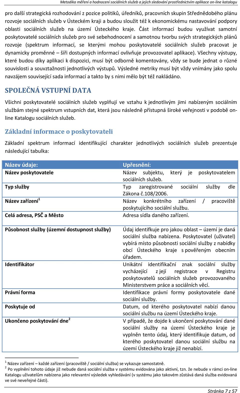 Část informací budou využívat samotní poskytovatelé sociálních služeb pro své sebehodnocení a samotnou tvorbu svých strategických plánů rozvoje (spektrum informací, se kterými mohou poskytovatelé