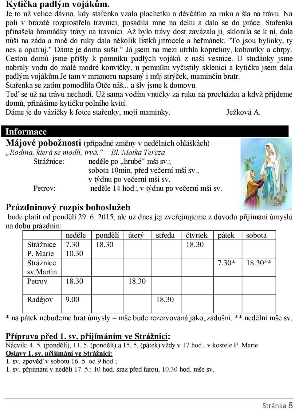 "To jsou bylinky, ty nes a opatruj." Dáme je doma sušit." Já jsem na mezi utrhla kopretiny, kohoutky a chrpy. Cestou domů jsme přišly k pomníku padlých vojáků z naší vesnice.