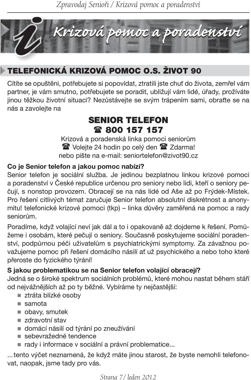 ŽIVOT 90 Cítíte se opuštěni, potřebujete si popovídat, ztratili jste chuť do života, zemřel vám partner, je vám smutno, potřebujete se poradit, ubližují vám lidé, úřady, prožíváte jinou těžkou