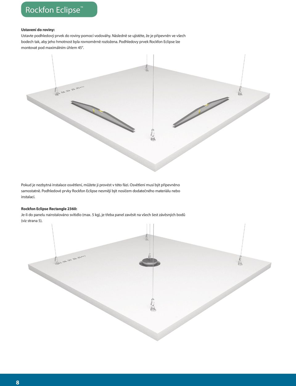 Podhledovy prvek Rockfon Eclipse lze montovat pod maximálním úhlem 45. Pokud je nezbytná instalace osvětlení, můžete ji provést v této fázi.