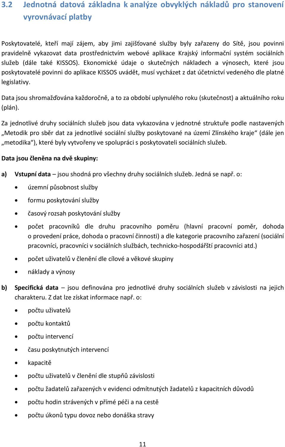 Ekonomické údaje o skutečných nákladech a výnosech, které jsou poskytovatelé povinni do aplikace KISSOS uvádět, musí vycházet z dat účetnictví vedeného dle platné legislativy.