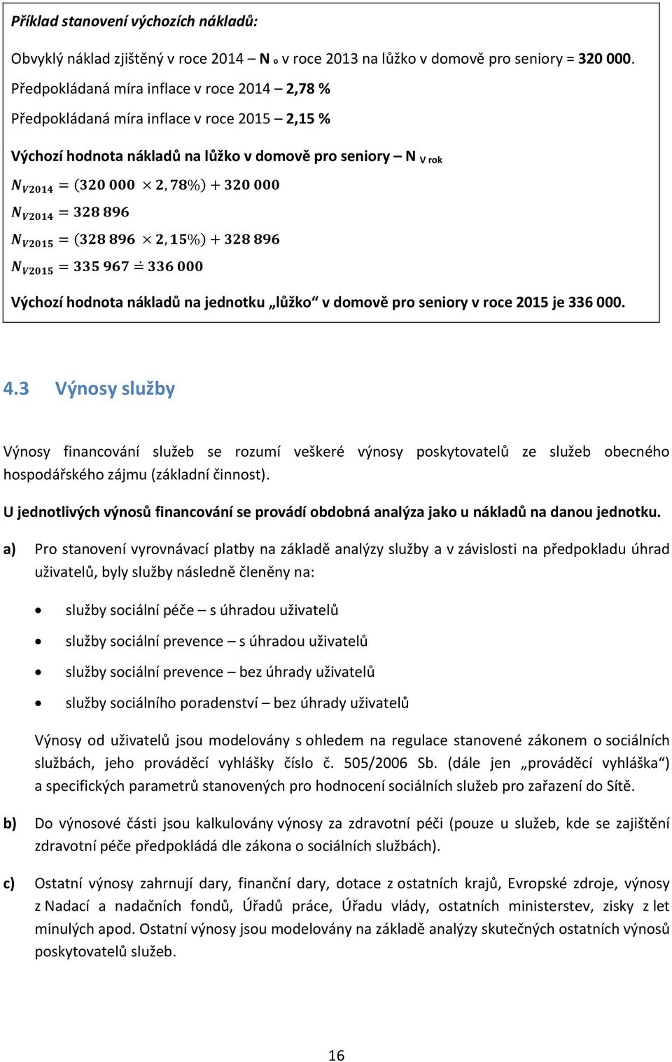 lůžko v domově pro seniory v roce 2015 je 336 000. 4.3 Výnosy služby Výnosy financování služeb se rozumí veškeré výnosy poskytovatelů ze služeb obecného hospodářského zájmu (základní činnost).