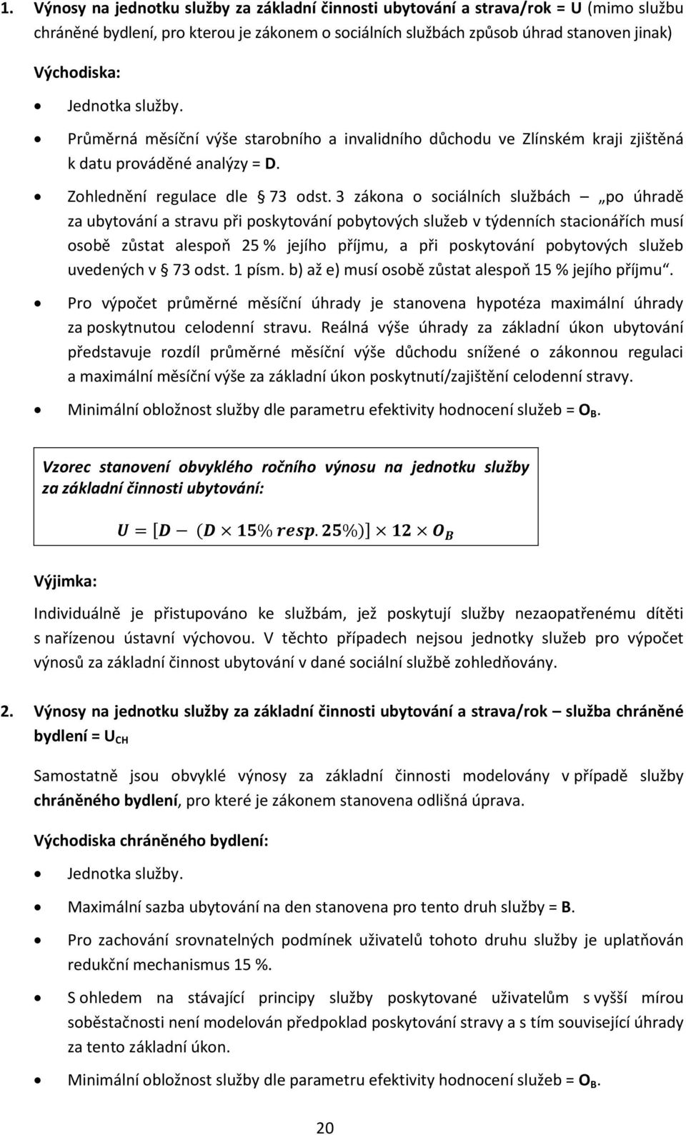 3 zákona o sociálních službách po úhradě za ubytování a stravu při poskytování pobytových služeb v týdenních stacionářích musí osobě zůstat alespoň 25 % jejího příjmu, a při poskytování pobytových