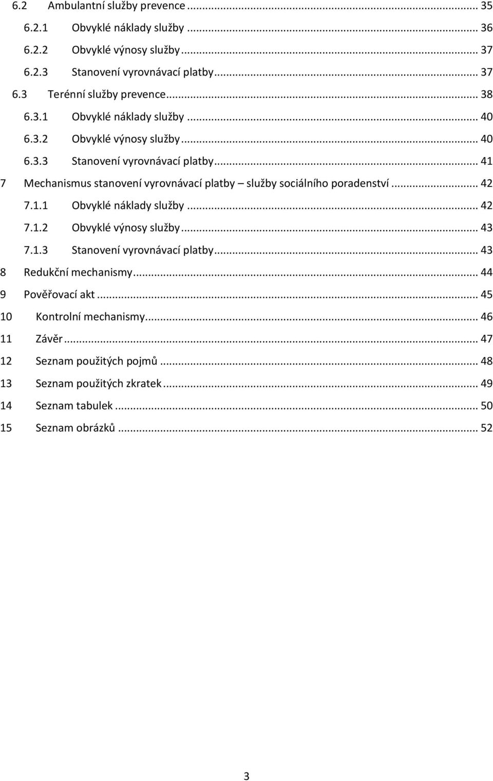 .. 41 7 Mechanismus stanovení vyrovnávací platby služby sociálního poradenství... 42 7.1.1 Obvyklé náklady služby... 42 7.1.2 Obvyklé výnosy služby... 43 7.1.3 Stanovení vyrovnávací platby.