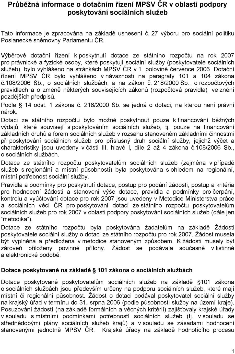 Výběrové dotační řízení k poskytnutí dotace ze státního rozpočtu na rok 2007 pro právnické a fyzické osoby, které poskytují sociální služby (poskytovatelé sociálních služeb), bylo vyhlášeno na