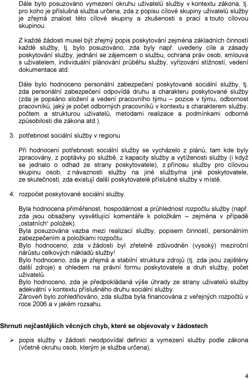 Z každé žádosti musel být zřejmý popis poskytování zejména základních činností každé služby, tj. bylo posuzováno, zda byly např.