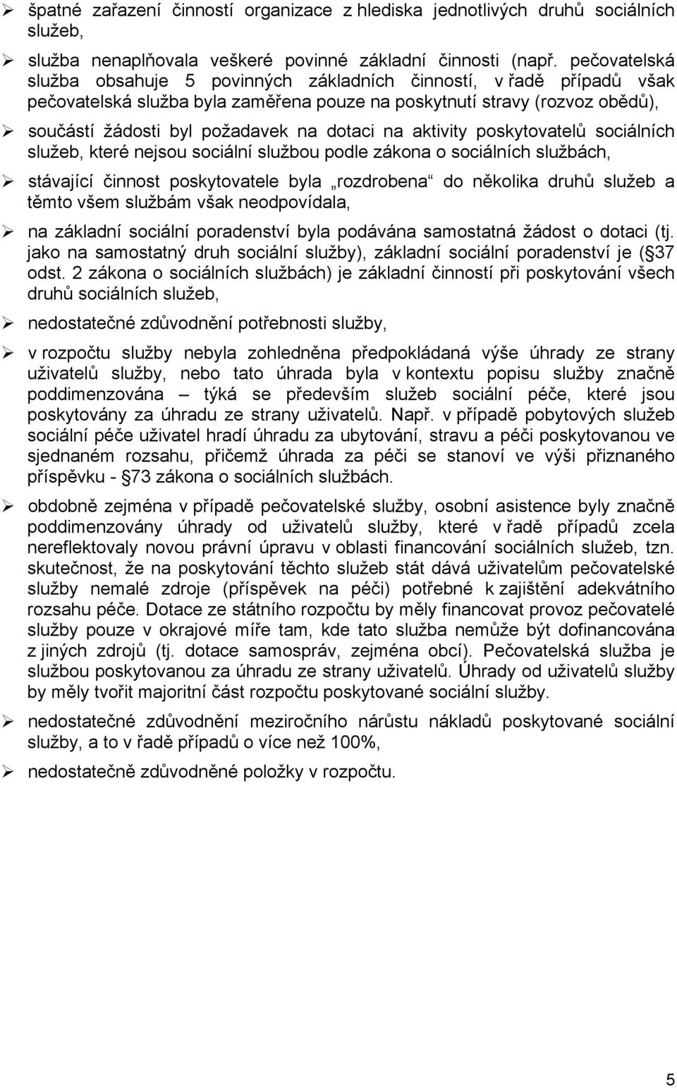 na aktivity poskytovatelů sociálních služeb, které nejsou sociální službou podle zákona o sociálních službách, stávající činnost poskytovatele byla rozdrobena do několika druhů služeb a těmto všem