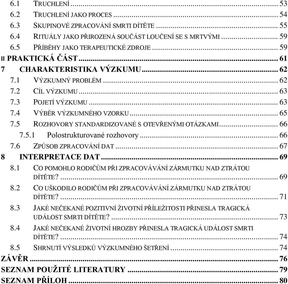 5 ROZHOVORY STANDARDIZOVANÉ S OTEVŘENÝMI OTÁZKAMI... 66 7.5.1 Polostrukturované rozhovory... 66 7.6 ZPŮSOB ZPRACOVÁNÍ DAT... 67 8 INTERPRETACE DAT... 69 8.