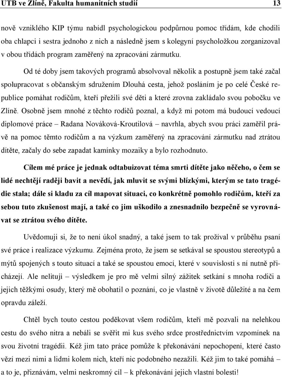 Od té doby jsem takových programů absolvoval několik a postupně jsem také začal spolupracovat s občanským sdruţením Dlouhá cesta, jehoţ posláním je po celé České republice pomáhat rodičům, kteří